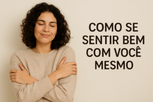 Como se sentir bem com você mesmo