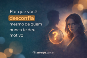 Por que você desconfia mesmo de quem nunca te deu motivo