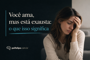 Você ama, mas está exausta: o que isso significa
