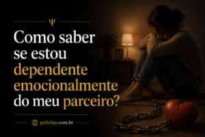 Como saber se estou dependente emocionalmente do meu parceiro?