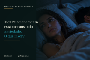 Meu relacionamento está me causando ansiedade. O que fazer?